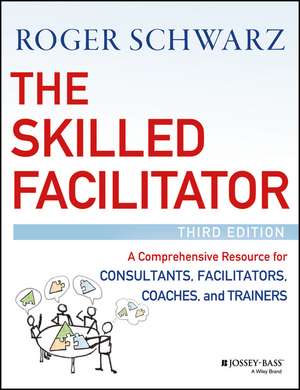 The Skilled Facilitator – A Comprehensive Resource for Consultants, Facilitators, Coaches, and Trainers, 3e de RM Schwarz