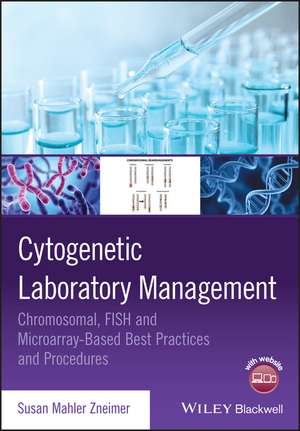 Cytogenetic Laboratory Management – Chromosomal, FISH, and Microarray–Based Best Practices and Procedures de SM Zneimer