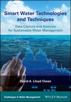 Smart Water Technologies and Techniques – Data Capture and Analysis for Sustainable Water Management de DA Lloyd Owen