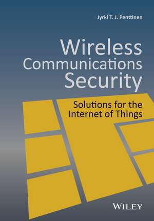 Wireless Communications Security – Solutions for the Internet of Things de JTJ Penttinen