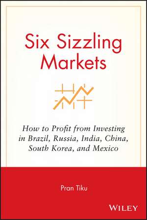 Six Sizzling Markets –How to Profit from Investing in Brazil, Russia, India, China, South Korea, and Mexico de P Tiku