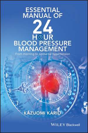 Essential Manual of 24 Hour Blood Pressure Management – From Morning to Nocturnal Hypertension de K Kario