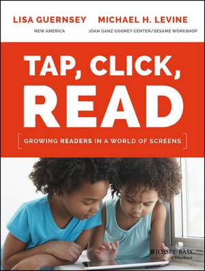 Tap, Click, Read: Growing Readers in a World of Screens de Lisa Guernsey