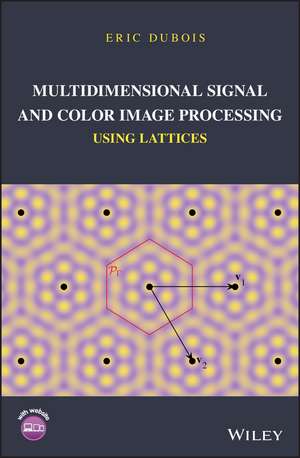 Multidimensional Signal and Color Image Processing Using Lattices de E. DuBois