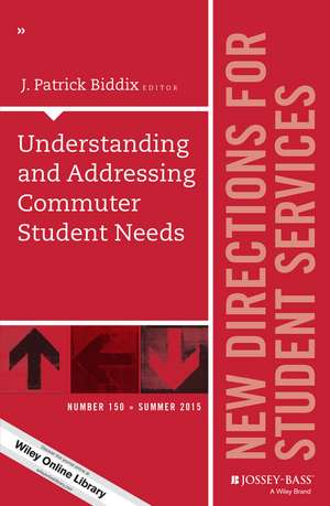 Understanding and Addressing Commuter Student Needs: New Directions for Student Services, Number 150 de J. Patrick Biddix