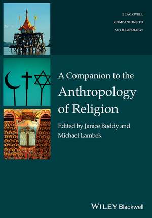 A Companion to the Anthropology of Religion de Boddy