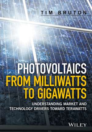 Photovoltaics from Milliwatts to Gigawatts – Understanding Market and Technology Drivers toward Terwatts de T Bruton