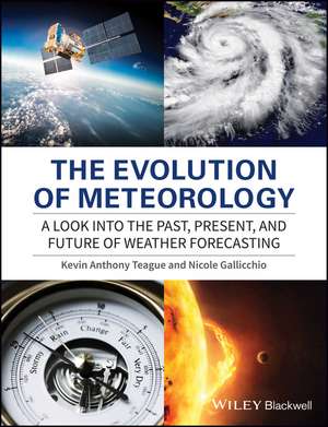 The Evolution of Meteorology – A Look into the Past, Present and Future of Weather Forecasting de KA Teague