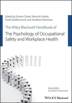 The Wiley Blackwell Handbook of the Psychology of Occupational Safety and Workplace Health de S Clarke