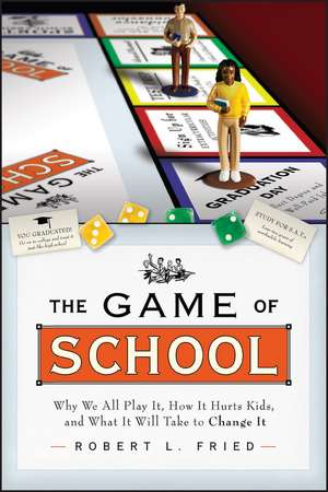 The Game of School – Why We All Play It, How it Hurts Kids, and What It Will Take to Change It de RL Fried