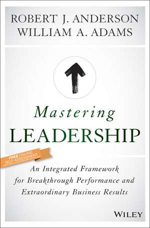 Mastering Leadership – An Integrated Framework for Breakthrough Performance and Extraordinary Business Results de R. J. Anderson