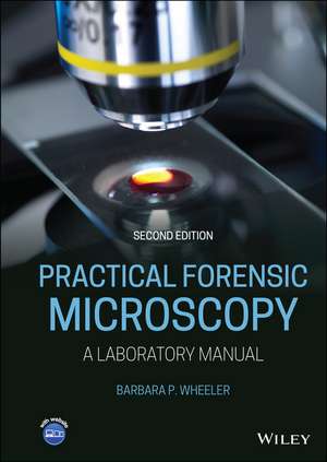 Practical Forensic Microscopy: A Laboratory Manual , Second Edition de BB Wheeler