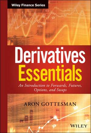 Derivatives Essentials: An Introduction to Forwards, Futures, Options and Swaps de Aron Gottesman