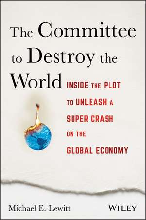 The Committee to Destroy the World – Inside the Plot to Unleash a Super Crash on the Global Economy 2e de M Lewitt