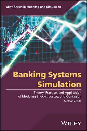 Banking Systems Simulation – Theory, Practice, and Application of Modeling Shocks, Losses, and Contagion de S Zedda