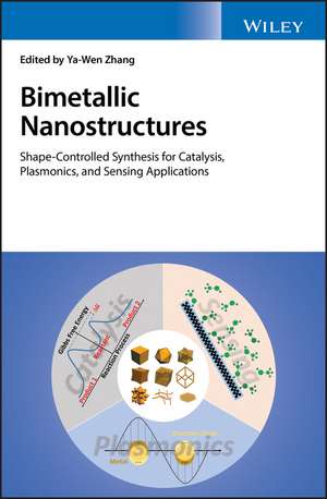 Bimetallic Nanostructures – Shape–Controlled Synthesis for Catalysis, Plasmonics, and Sensing Applications de Y Zhang