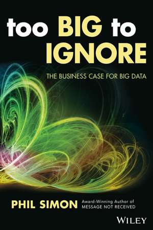 Too Big to Ignore – The Business Case for Big Data de P Simon