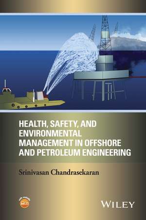 Health, Safety, and Environmental Management in Offshore and Petroleum Engineering de S Chandrasekaran