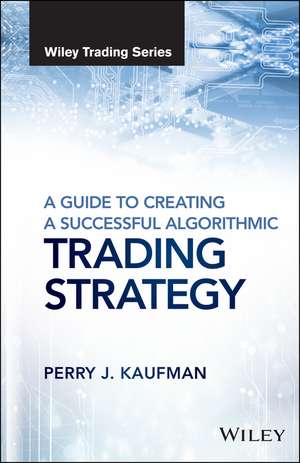 A Guide to Creating A Successful Algorithmic Trading Strategy de Perry J. Kaufman