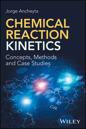 Chemical Reaction Kinetics – Concepts, Methods and Case Studies de J Ancheyta