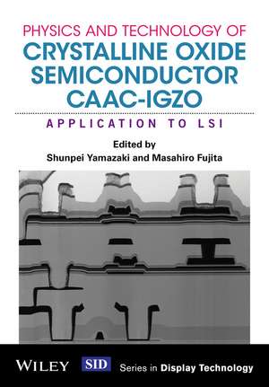 Physics and Technology of Crystalline Oxide Semiconductor CAAC–IGZO – Application to LSI de S Yamazaki