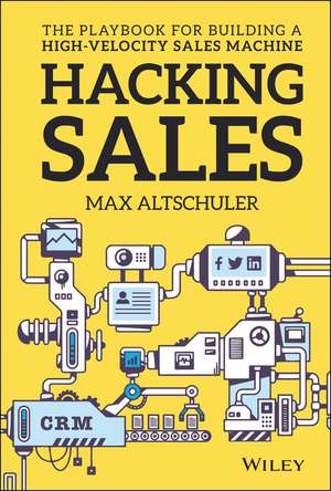 Hacking Sales – The Ultimate Playbook for Building a High Velocity Sales Machine de M Altschuler