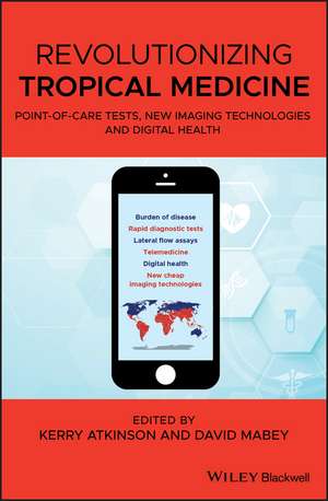 Revolutionizing Tropical Medicine – Point–of–Care Tests, New Imaging Technologies and Digital Health de K Atkinson