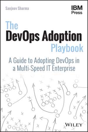 The DevOps Adoption Playbook – A Guide to Adopting DevOps in a Multi–Speed IT Enterprise de S Sharma