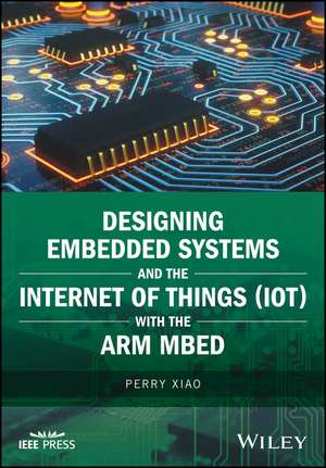 Designing Embedded Systems and the Internet of Things (IoT) with the Arm® Mbed de P Xiao