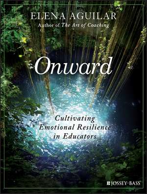 Onward: Cultivating Emotional Resilience in Educators de Elena Aguilar