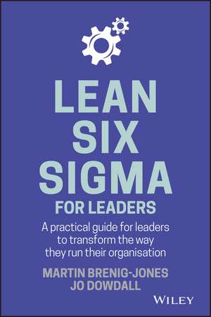 Lean Six Sigma For Leaders – A Practical Guide for Leaders to Transform the Way They Run Their Organisation de M Brenig–Jones