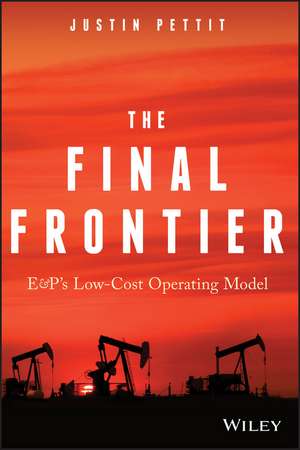 The Final Frontier – E&P′s Low–Cost Operating Model de J Pettit