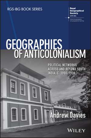 Geographies of Anticolonialism – Political Networks Across and Beyond South India, c. 1900–1930 de A Davies