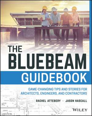 The Bluebeam Guidebook – Game–changing Tips and Stories for Architects, Engineers, and Contractors de R Attebery