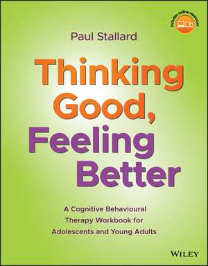 Thinking Good, Feeling Better – A Cognitive Behavioural Therapy Workbook for Adolescents and Young Adults de P Stallard