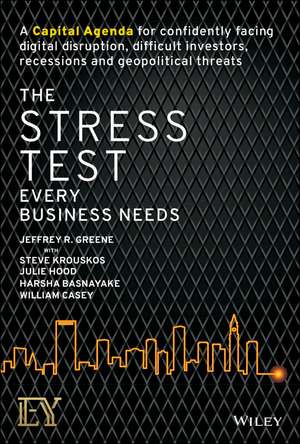 The Stress Test Every Business Needs: A Capital Ag enda for Confidently Facing Digital Disruption, Di fficult Investors, Recessions and Geopolitical Thr de JR Greene