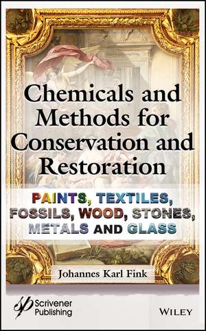 Chemicals and Methods for Conservation and Restoration – Paintings, Textiles, Fossils, Wood, Stones, Metals, and Glass de J Fink