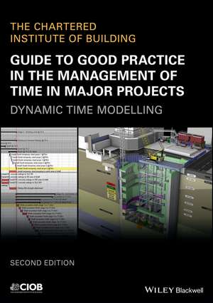 Guide to Good Practice in the Management of Time in Major Projects – Dynamic Time Modelling, 2nd Edition de CIOB