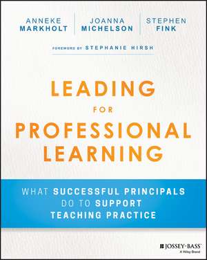 Leading for Professional Learning: What Successful Principals Do to Support Teaching Practice de Anneke Markholt