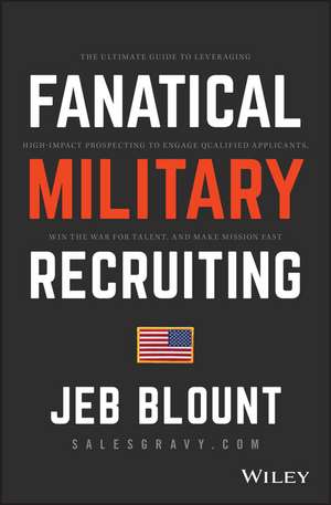 Fanatical Military Recruiting – The Five Traits of Ultra–High Performing Military Recruiters de J Blount