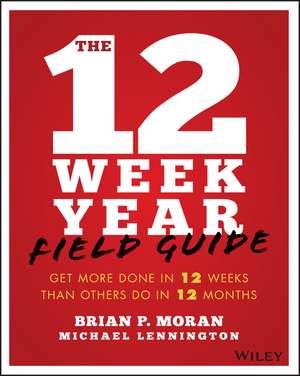 The 12 Week Year Field Guide de B Moran