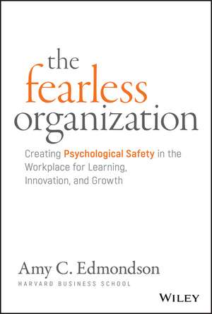 The Fearless Organization – Creating Psychological Safety in the Workplace for Learning, Innovation, and Growth de AC Edmondson