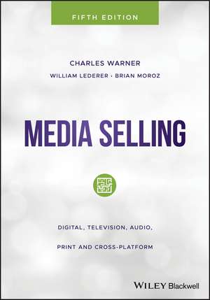 Media Selling – Digital, Television, Audio, Print and Cross–Platform, 5th Edition de C Warner