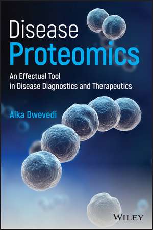 Disease Proteomics: An Effectual Tool in Disease Diagnostics and Therapeutics de Alka Dwevedi