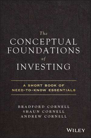 The Conceptual Foundations of Investing – A Short Book of Need–to–Know Essentials de B Cornell