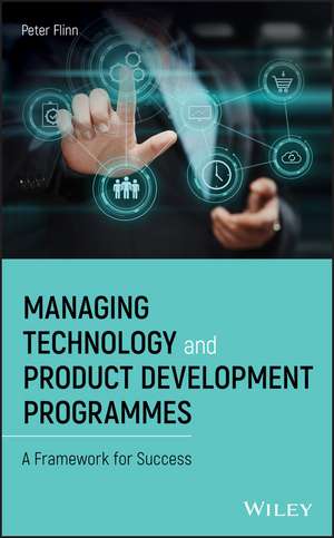 Managing Technology and Product Development Programmes – A Framework for Success de P Flinn