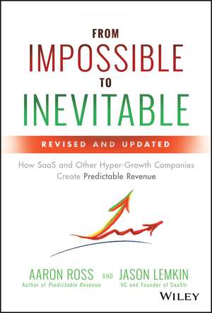 From Impossible To Inevitable – How SaaS and Other Hyper–Growth Companies Create Predictable Revenue, 2e de A. Ross