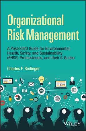 Organizational Risk Management: A Practical Guide for Environmental, Health, Safety, and Sustainabil ity Professionals, and their C–Suites de Redinger