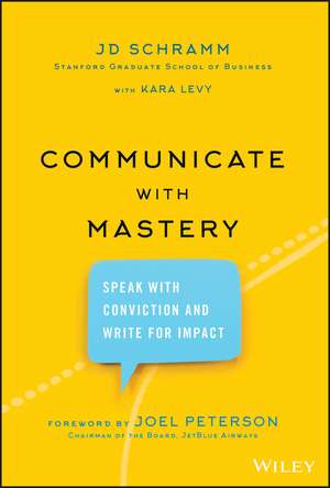 Communicate with Mastery – Speak With Conviction and Write for Impact de JD Schramm