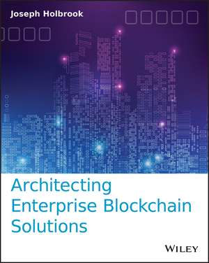 Architecting Enterprise Blockchain Solutions de J Holbrook